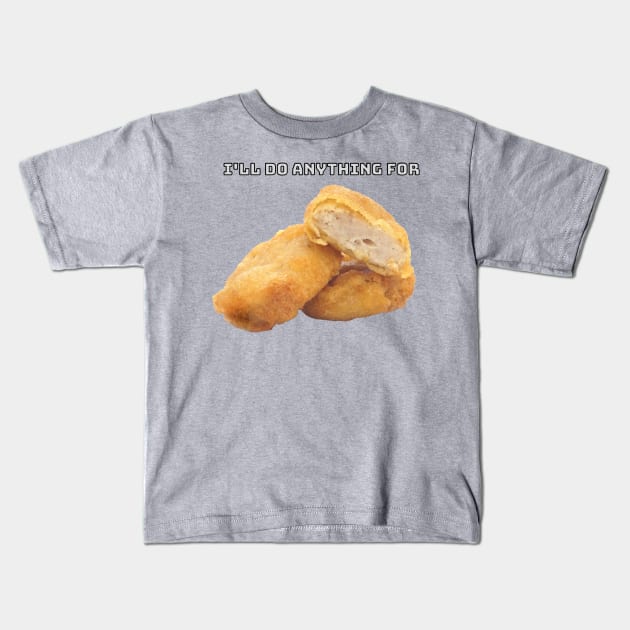 I'll Do Anything For Chicken Nuggets Kids T-Shirt by Keep It 100 Podcast